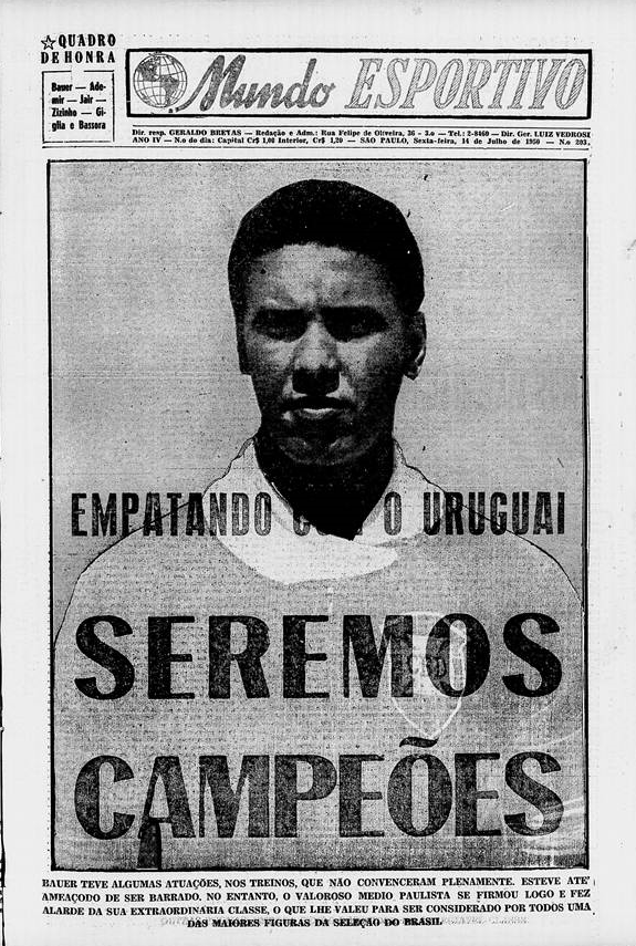 Portada del periódico O Mundo Esportivo, en el que, sobre una imagen del futbolista brasileño Jose Carlos Bauer, miembro del equipo nacional de Brasil en el Mundial de 1950, aparece el titular "Empatando con O Uruguay SEREMOS CAMPEÕES". Más abajo, en letras pequeñas: "Bauer teve algumas atuações, nos treinos, que não convenceram plenamente. Esteve ate' ameaçodo de ser barrado, no entanto, o valoroso medio paulista se firmou logo e fez alarde da sua extraordinaria classe, o que lhe valeu para ser considerado por todos uma das maiores figuras da seleção do Brasil."